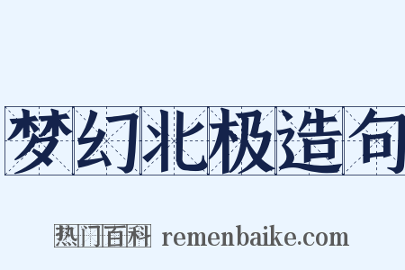 梦幻北极造句是什么意思的图片